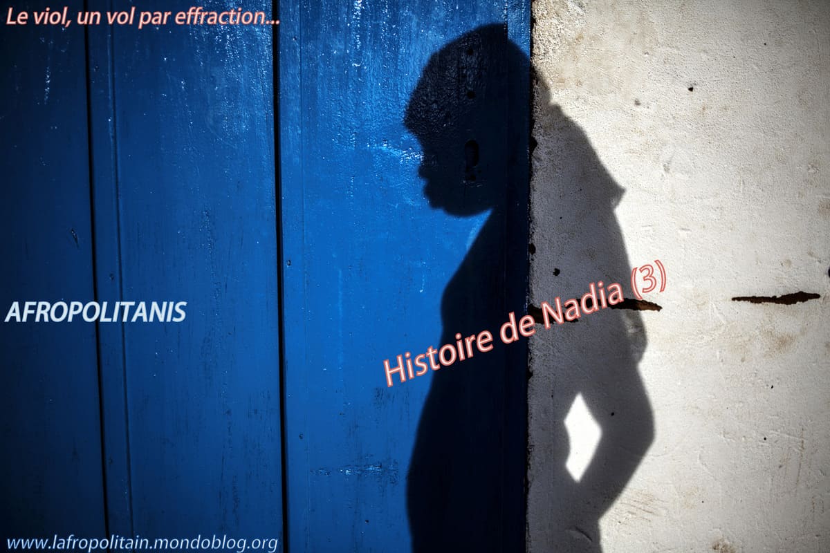 L’histoire de Nadia (3) : le viol, un vol par effraction doublé d’une violence mentale inouïe